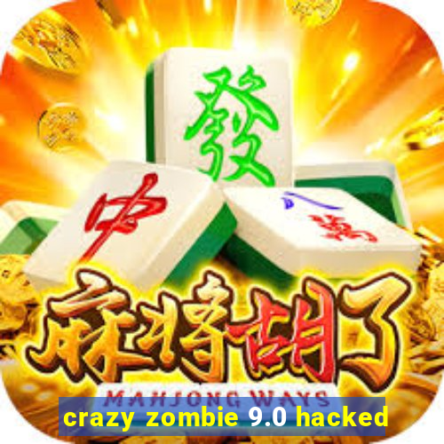 crazy zombie 9.0 hacked